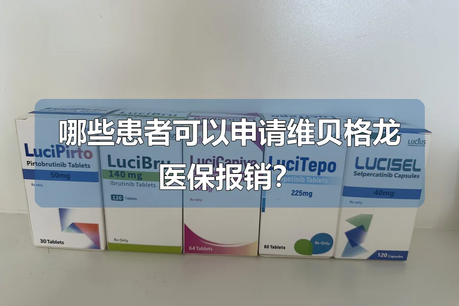 哪些患者可以申请维贝格龙医保报销？